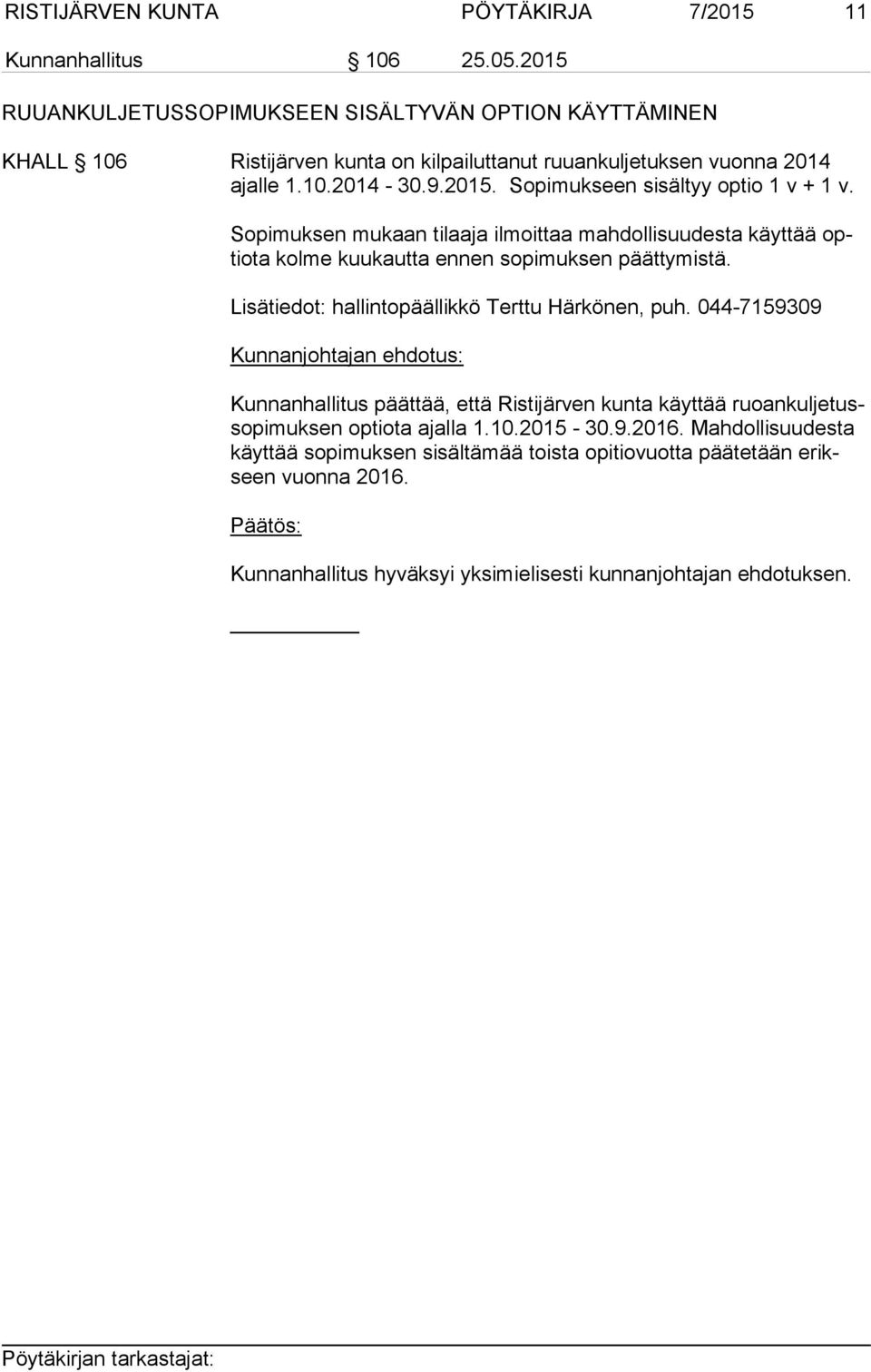 Sopimuksen mukaan tilaaja ilmoittaa mahdollisuudesta käyttää optio ta kolme kuukautta ennen sopimuksen päättymistä. Lisätiedot: hallintopäällikkö Terttu Härkönen, puh.