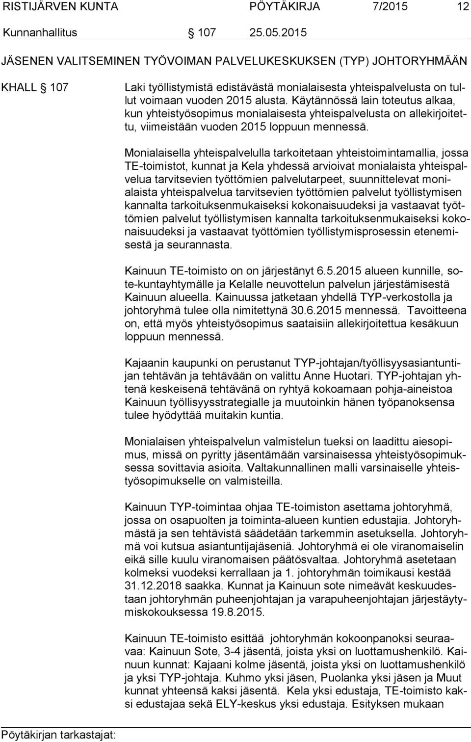 Käytännössä lain toteutus al kaa, kun yhteistyösopimus monialaisesta yhteispalvelusta on al le kir joi tettu, viimeistään vuoden 2015 loppuun mennessä.