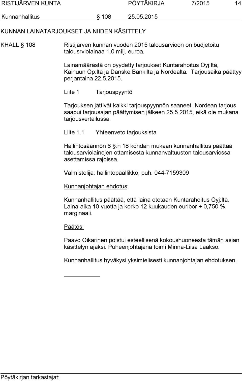 Lainamäärästä on pyydetty tarjoukset Kuntarahoitus Oyj:ltä, Kainuun Op:ltä ja Danske Bankilta ja Nordealta. Tarjousaika päättyy perjantaina 22.5.2015.