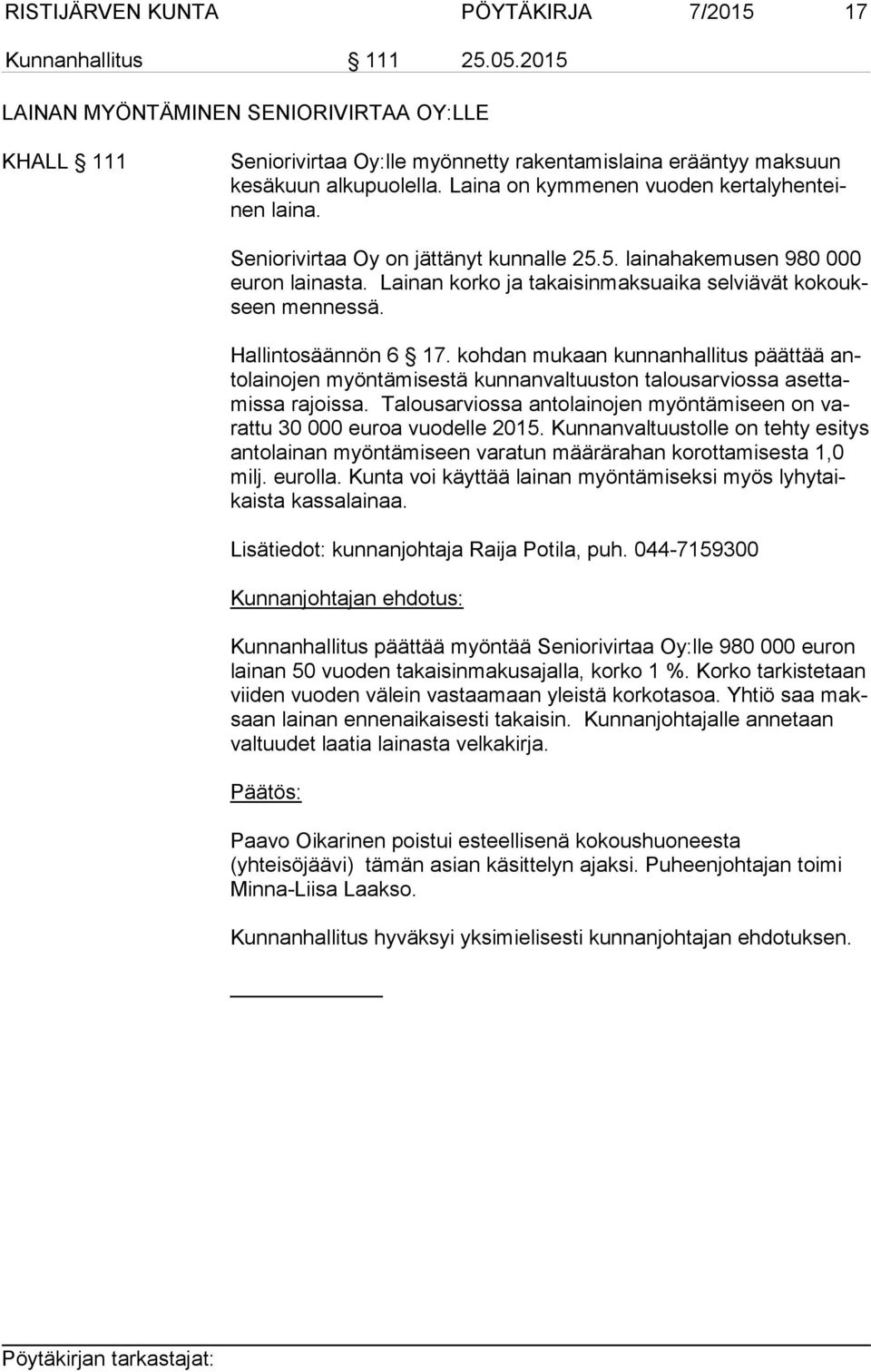 Seniorivirtaa Oy on jättänyt kunnalle 25.5. lainahakemusen 980 000 eu ron lainasta. Lai nan korko ja takaisinmaksuaika selviävät ko koukseen mennessä. Hallintosäännön 6 17.