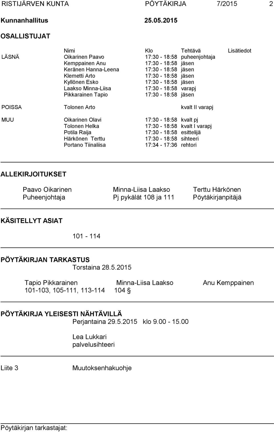 Kyllönen Esko 17:30-18:58 jäsen Laakso Minna-Liisa 17:30-18:58 varapj Pikkarainen Tapio 17:30-18:58 jäsen POISSA Tolonen Arto kvalt II varapj MUU Oikarinen Olavi 17:30-18:58 kvalt pj Tolonen Helka