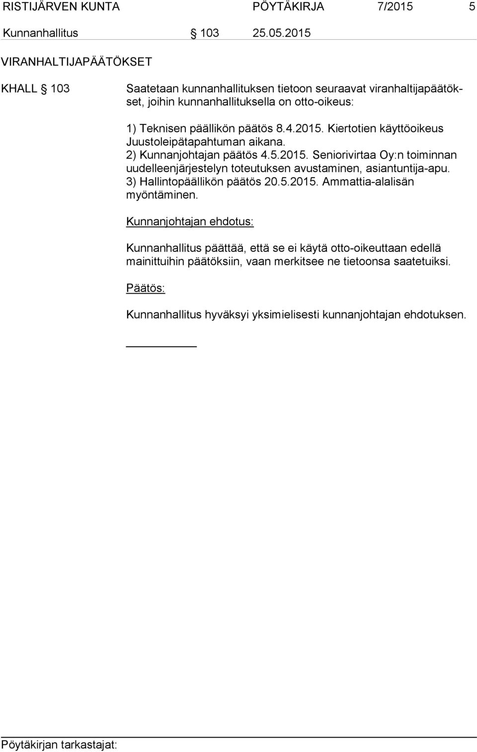 päätös 8.4.2015. Kiertotien käyttöoikeus Juustoleipätapahtuman aikana. 2) Kunnanjohtajan päätös 4.5.2015. Seniorivirtaa Oy:n toiminnan uudelleenjärjestelyn toteutuksen avustaminen, asiantuntija-apu.