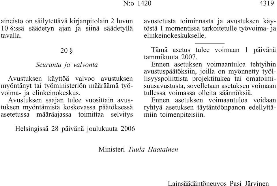 Avustuksen saajan tulee vuosittain avustuksen myöntämistä koskevassa päätöksessä asetetussa määräajassa toimittaa selvitys avustetusta toiminnasta ja avustuksen käytöstä 1 momentissa tarkoitetulle