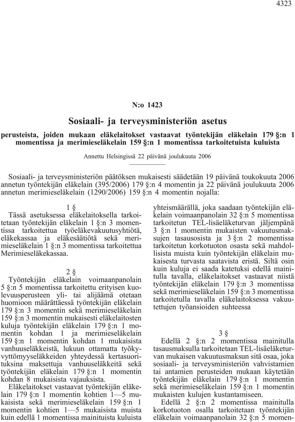 (395/2006) 179 :n 4 momentin ja 22 päivänä joulukuuta 2006 annetun merimieseläkelain (1290/2006) 159 :n 4 momentin nojalla: 1 Tässä asetuksessa eläkelaitoksella tarkoitetaan työntekijän eläkelain 1