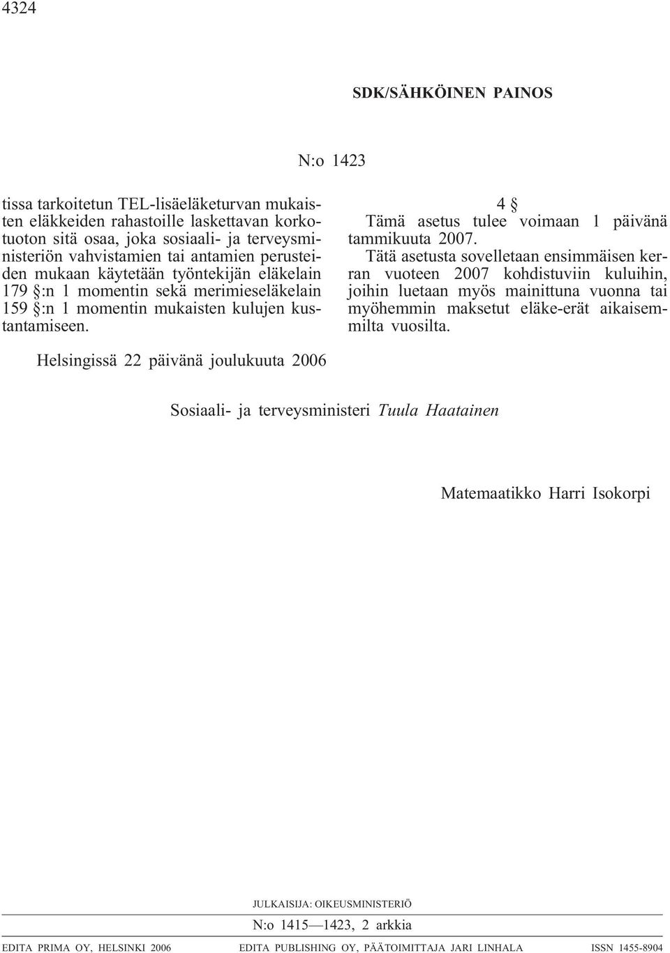 4 Tämä asetus tulee voimaan 1 päivänä tammikuuta 2007.