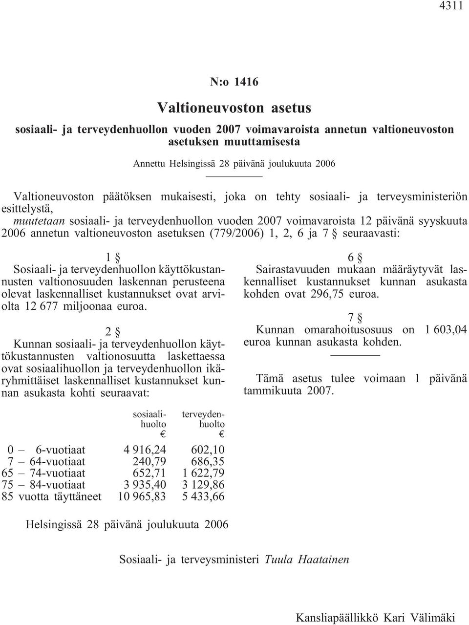 valtioneuvoston asetuksen (779/2006) 1, 2, 6 ja 7 seuraavasti: 1 Sosiaali- ja terveydenhuollon käyttökustannusten valtionosuuden laskennan perusteena olevat laskennalliset kustannukset ovat arviolta