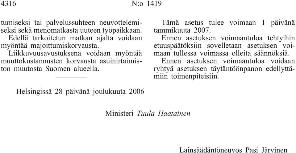 Liikkuvuusavustuksena voidaan myöntää muuttokustannusten korvausta asuinirtaimiston muutosta Suomen alueella. Tämä asetus tulee voimaan 1 päivänä tammikuuta 2007.