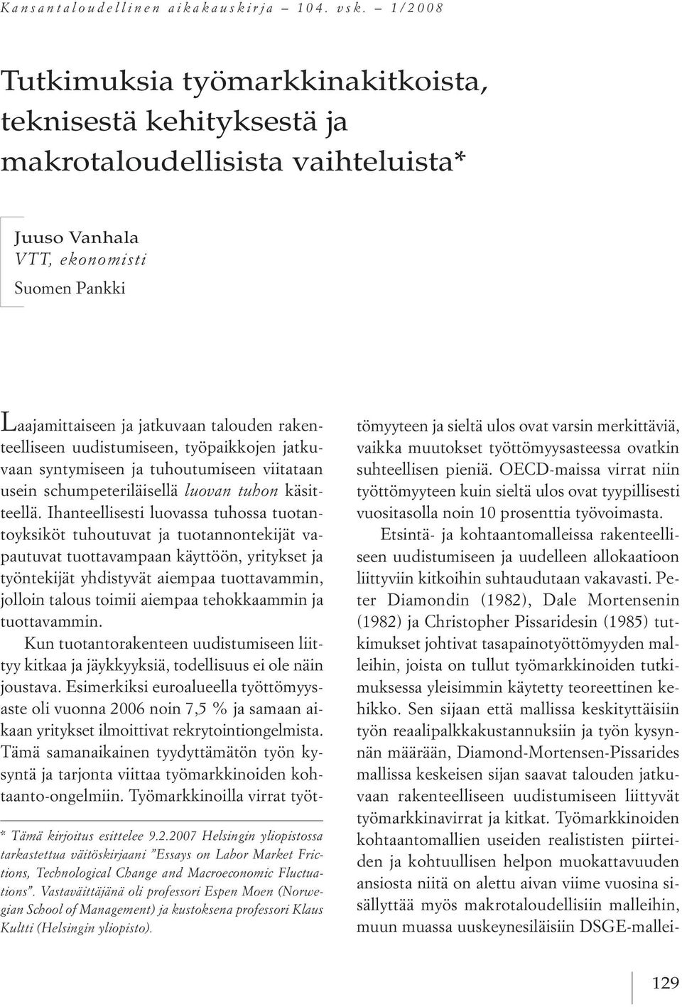 Vastaväittäjänä oli professori Espen Moen (Norwegian School of Management) ja kustoksena professori Klaus Kultti (Helsingin yliopisto).