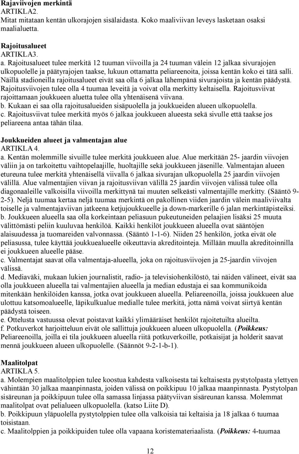 Näillä stadioneilla rajoitusalueet eivät saa olla 6 jalkaa lähempänä sivurajoista ja kentän päädystä. Rajoitusviivojen tulee olla 4 tuumaa leveitä ja voivat olla merkitty keltaisella.