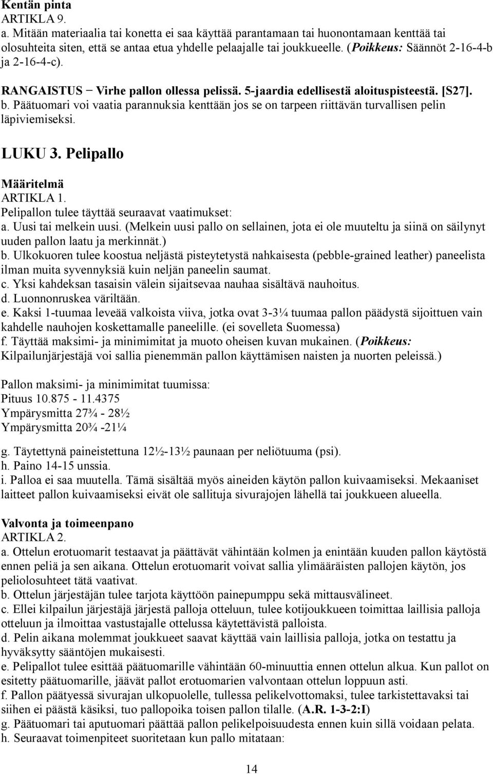 Päätuomari voi vaatia parannuksia kenttään jos se on tarpeen riittävän turvallisen pelin läpiviemiseksi. LUKU 3. Pelipallo Määritelmä ARTIKLA 1. Pelipallon tulee täyttää seuraavat vaatimukset: a.