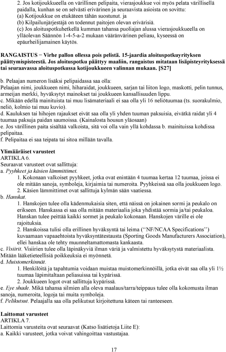 (c) Jos aloituspotkuhetkellä kumman tahansa puoliajan alussa vierasjoukkueella on ylläolevan Säännön 1-4-5-a-2 mukaan vääränvärinen peliasu, kyseessä on epäurheilijamainen käytös.