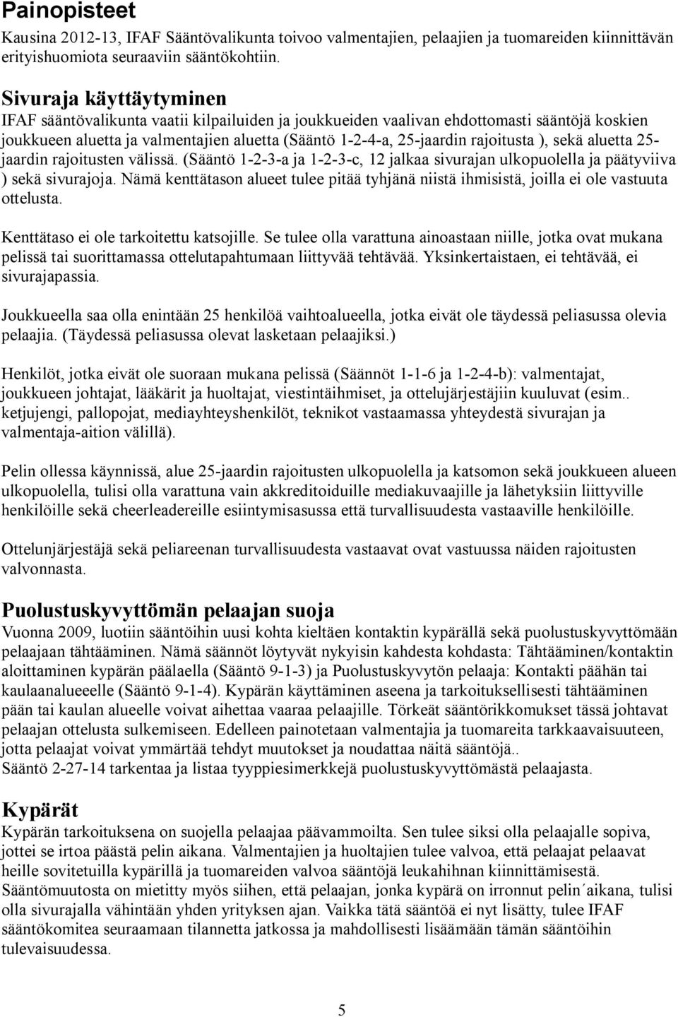 ), sekä aluetta 25- jaardin rajoitusten välissä. (Sääntö 1-2-3-a ja 1-2-3-c, 12 jalkaa sivurajan ulkopuolella ja päätyviiva ) sekä sivurajoja.