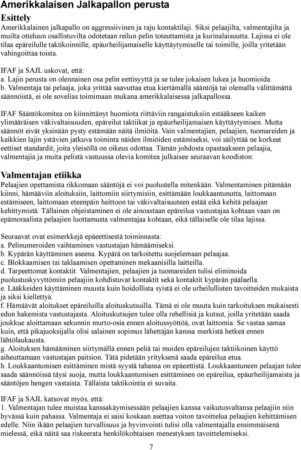 Lajissa ei ole tilaa epäreilulle taktikoinnille, epäurheilijamaiselle käyttäytymiselle tai toimille, joilla yritetään vahingoittaa toista. IFAF ja SAJL uskovat, että: a.