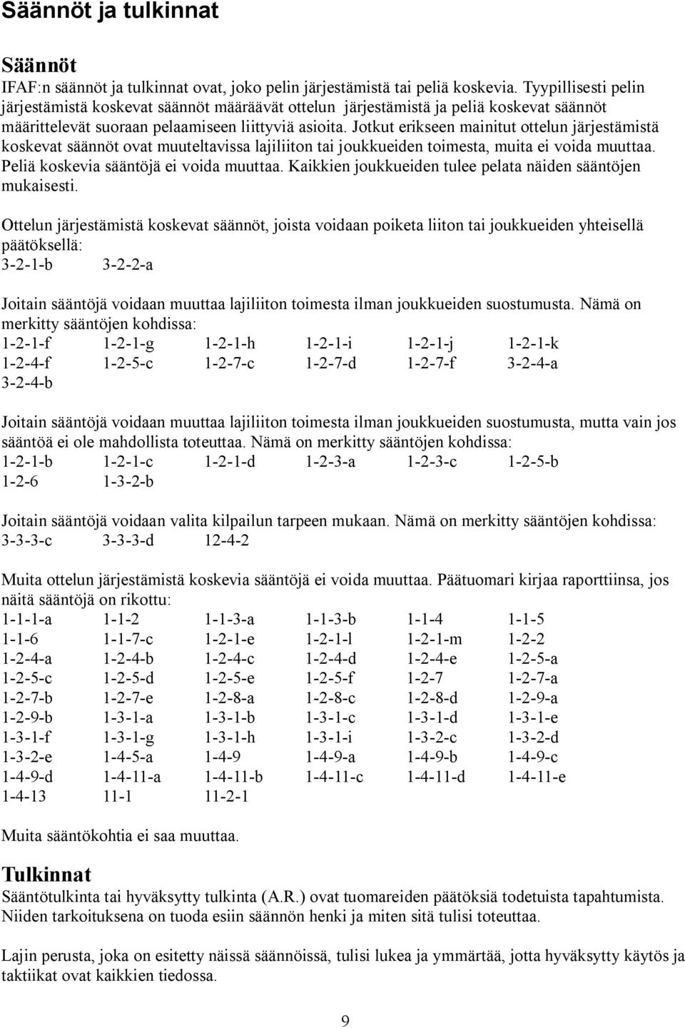 Jotkut erikseen mainitut ottelun järjestämistä koskevat säännöt ovat muuteltavissa lajiliiton tai joukkueiden toimesta, muita ei voida muuttaa. Peliä koskevia sääntöjä ei voida muuttaa.