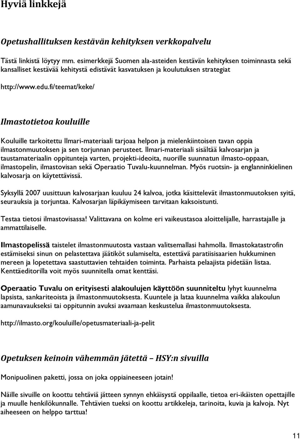 fi/teemat/keke/ Ilmastotietoa kouluille Kouluille tarkoitettu Ilmari-materiaali tarjoaa helpon ja mielenkiintoisen tavan oppia ilmastonmuutoksen ja sen torjunnan perusteet.