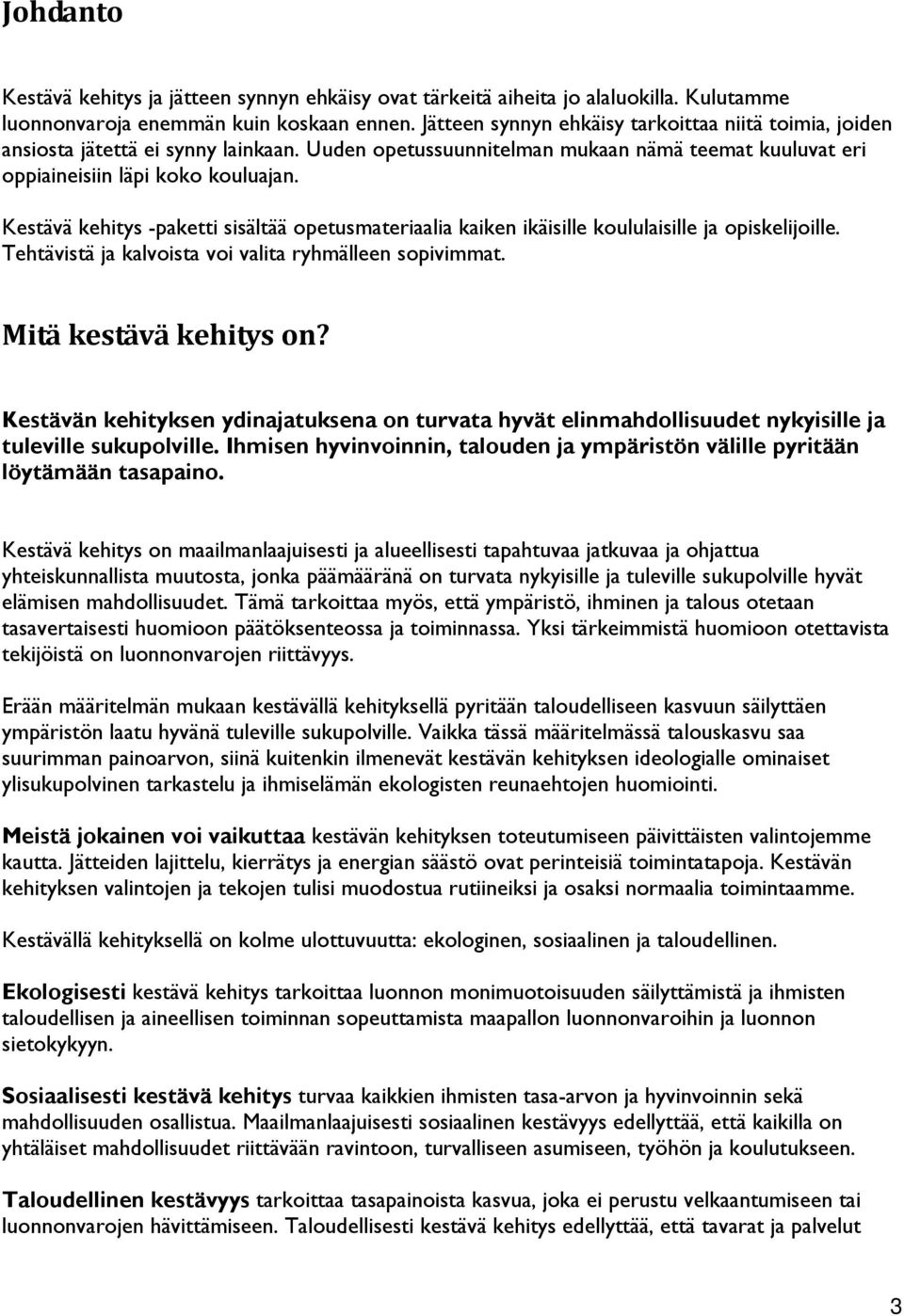 Kestävä kehitys -paketti sisältää opetusmateriaalia kaiken ikäisille koululaisille ja opiskelijoille. Tehtävistä ja kalvoista voi valita ryhmälleen sopivimmat. Mitä kestävä kehitys on?