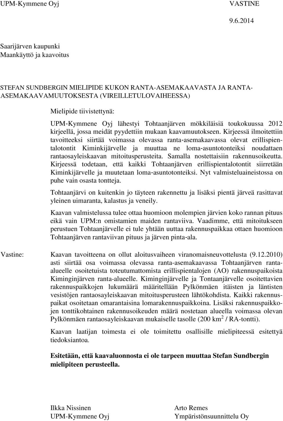 Kirjeessä ilmoitettiin tavoitteeksi siirtää voimassa olevassa ranta asemakaavassa olevat erillispientalotontit Kiminkijärvelle ja muuttaa ne loma asuntotonteiksi noudattaen rantaosayleiskaavan