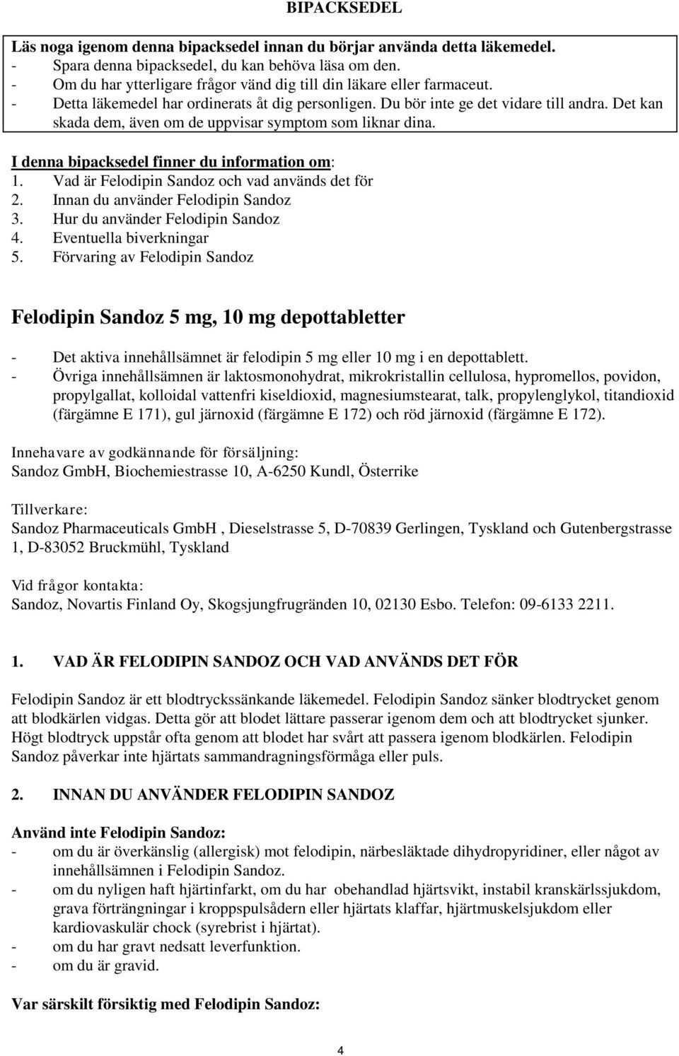 Det kan skada dem, även om de uppvisar symptom som liknar dina. I denna bipacksedel finner du information om: 1. Vad är Felodipin Sandoz och vad används det för 2.
