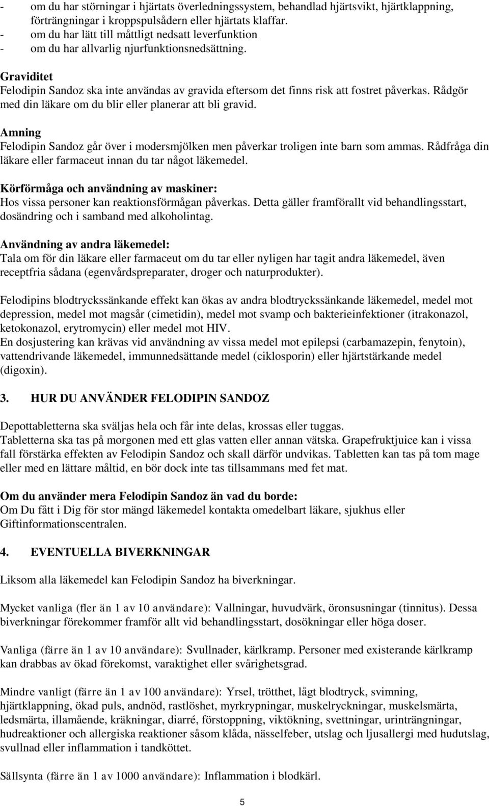 Graviditet Felodipin Sandoz ska inte användas av gravida eftersom det finns risk att fostret påverkas. Rådgör med din läkare om du blir eller planerar att bli gravid.