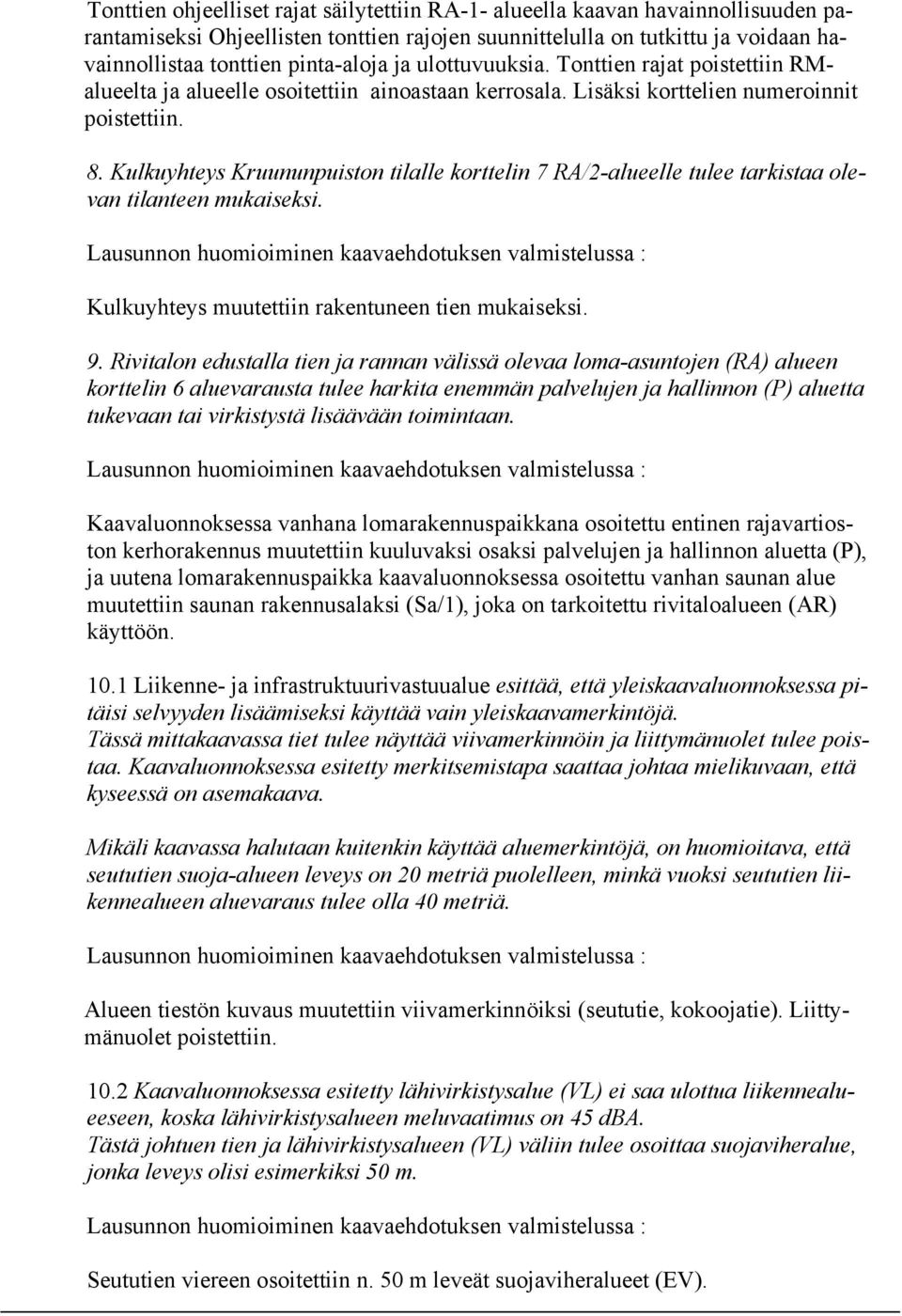 Kulkuyhteys Kruununpuiston tilalle korttelin 7 RA/2-alueelle tulee tarkistaa olevan tilanteen mukaiseksi. Kulkuyhteys muutettiin rakentuneen tien mukaiseksi. 9.