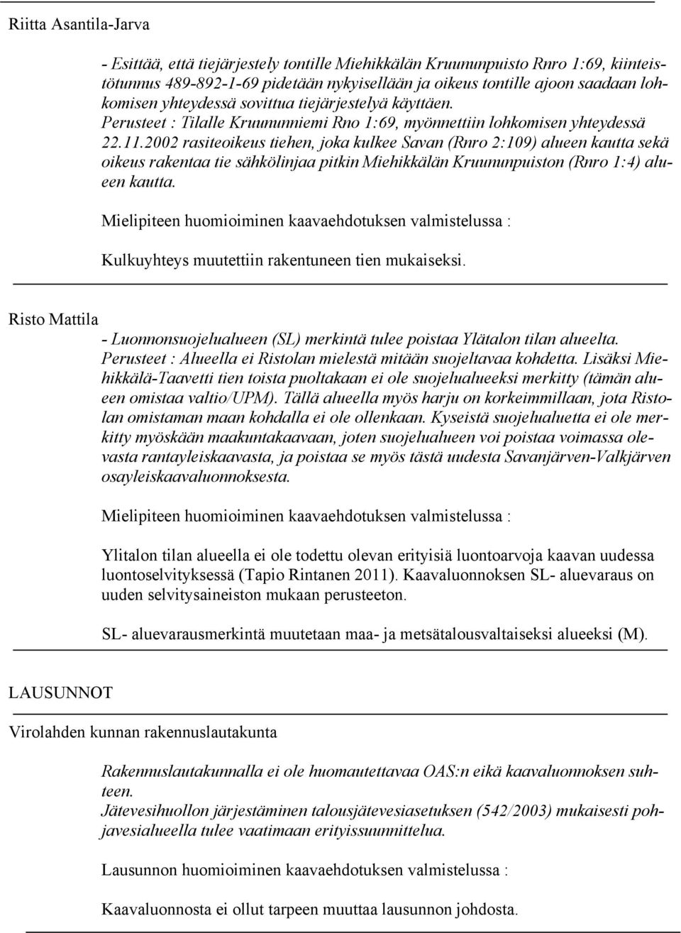 2002 rasiteoikeus tiehen, joka kulkee Savan (Rnro 2:109) alueen kautta sekä oikeus rakentaa tie sähkölinjaa pitkin Miehikkälän Kruununpuiston (Rnro 1:4) alueen kautta.