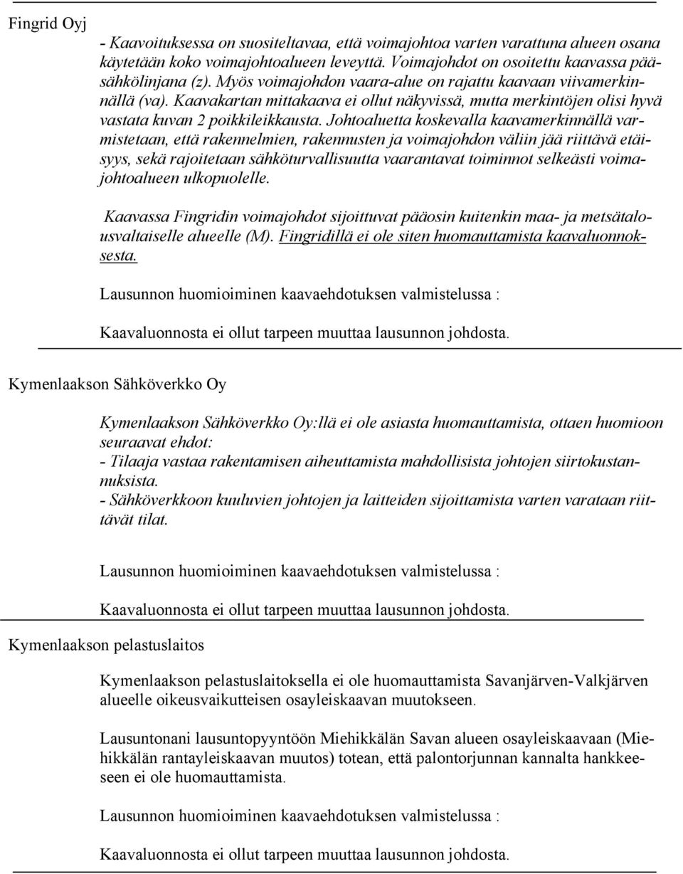 Johtoaluetta koskevalla kaavamerkinnällä varmistetaan, että rakennelmien, rakennusten ja voimajohdon väliin jää riittävä etäisyys, sekä rajoitetaan sähköturvallisuutta vaarantavat toiminnot selkeästi