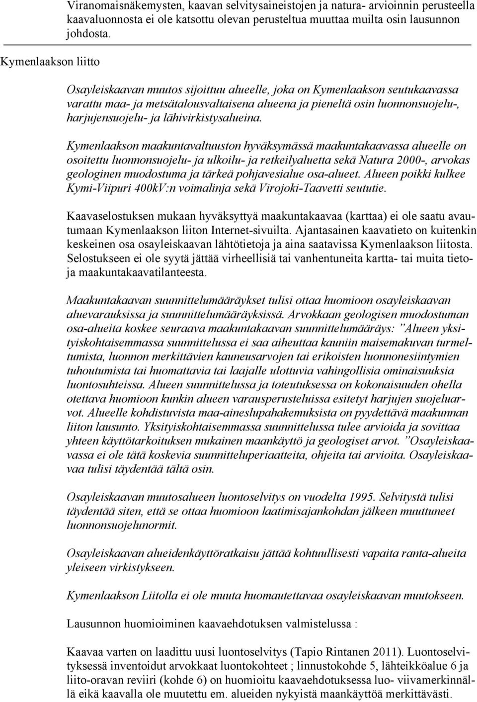 Kymenlaakson maakuntavaltuuston hyväksymässä maakuntakaavassa alueelle on osoitettu luonnonsuojelu- ja ulkoilu- ja retkeilyaluetta sekä Natura 2000-, arvokas geologinen muodostuma ja tärkeä