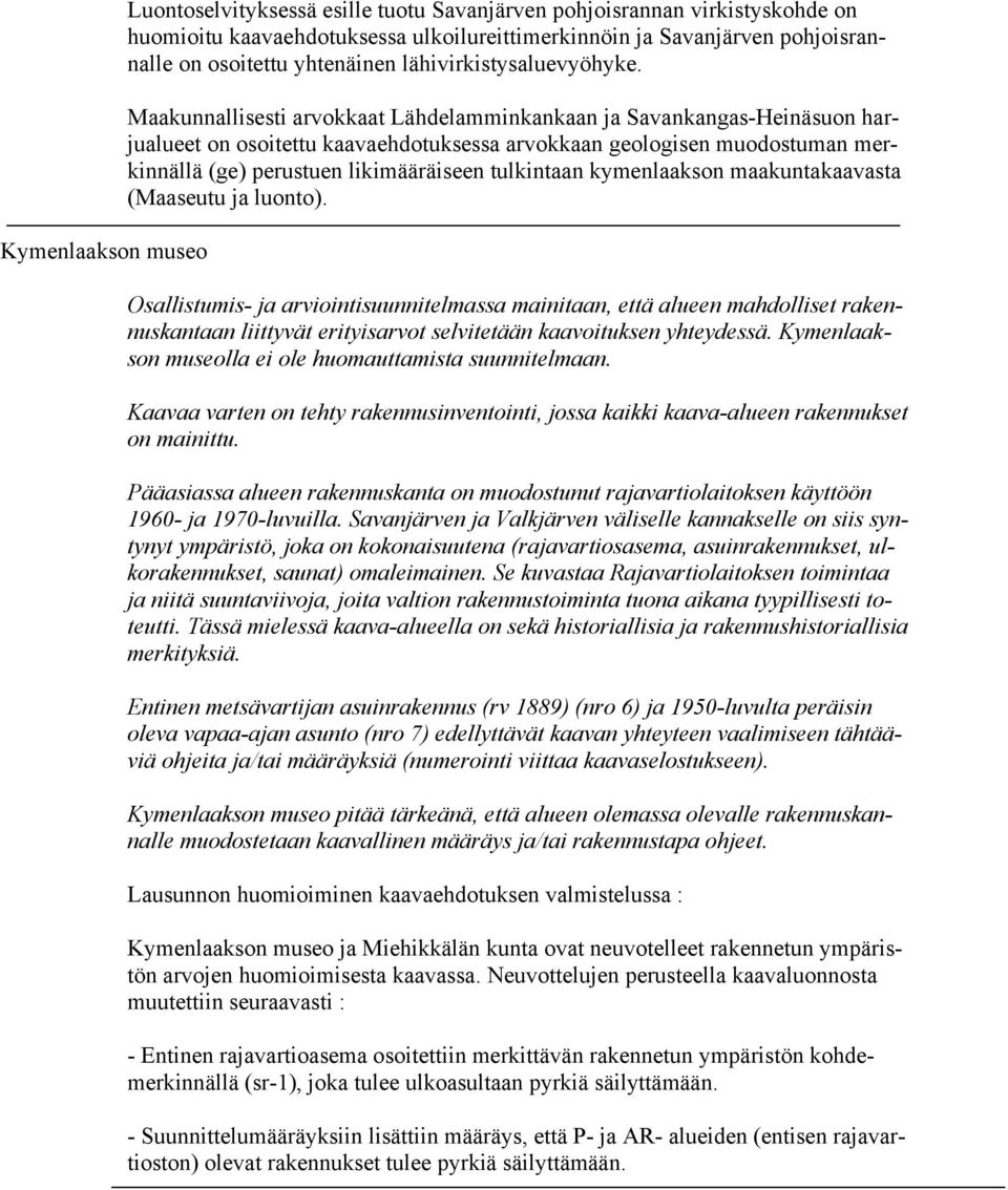 Maakunnallisesti arvokkaat Lähdelamminkankaan ja Savankangas-Heinäsuon harjualueet on osoitettu kaavaehdotuksessa arvokkaan geologisen muodostuman merkinnällä (ge) perustuen likimääräiseen tulkintaan