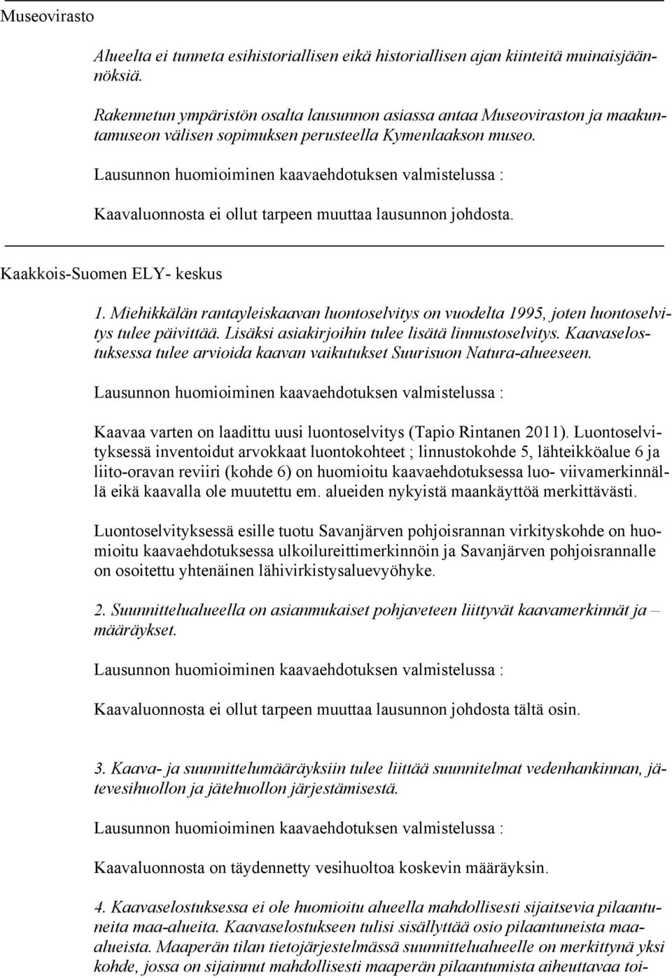 Kaakkois-Suomen ELY- keskus 1. Miehikkälän rantayleiskaavan luontoselvitys on vuodelta 1995, joten luontoselvitys tulee päivittää. Lisäksi asiakirjoihin tulee lisätä linnustoselvitys.
