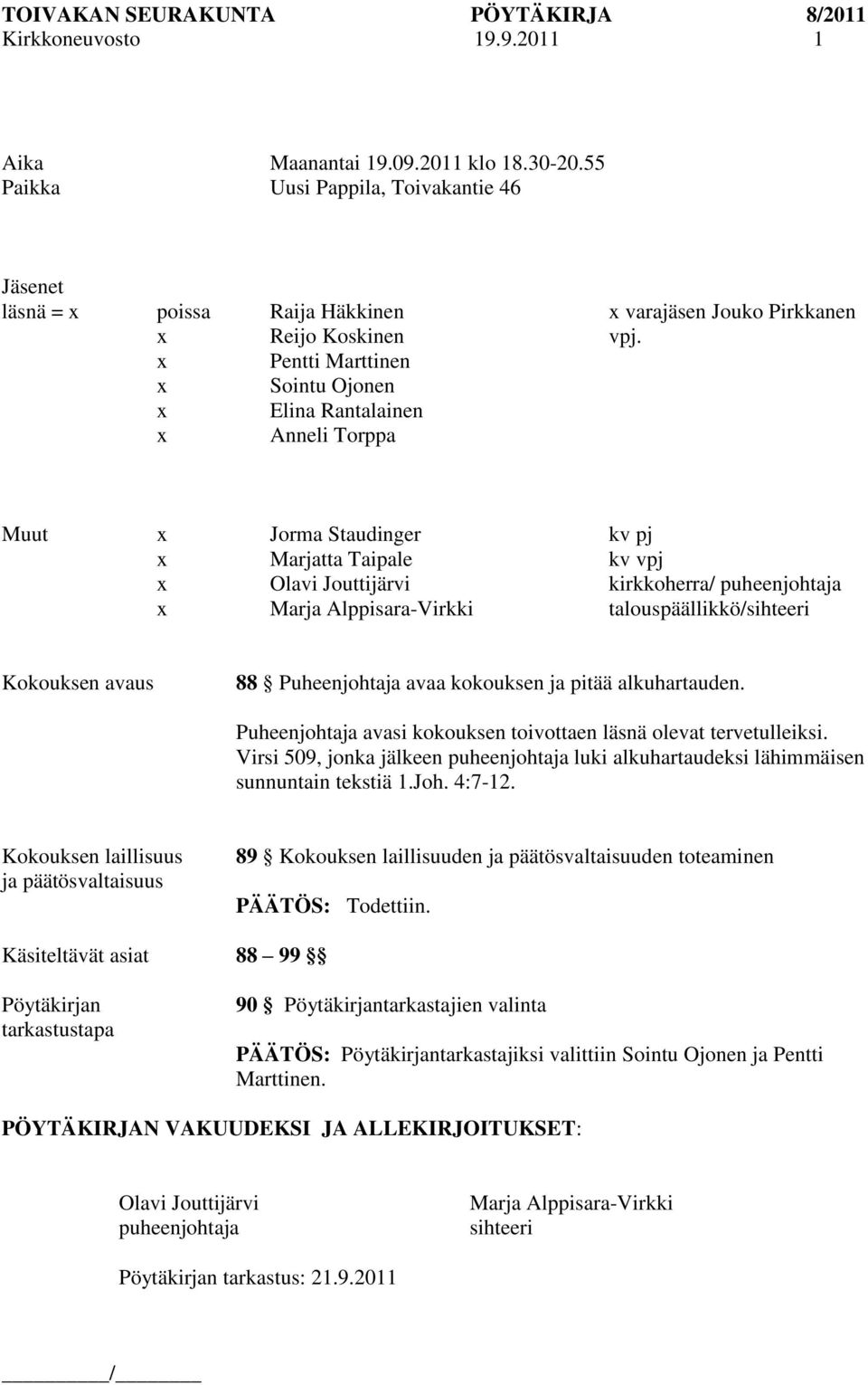 talouspäällikkö/sihteeri Kokouksen avaus 88 Puheenjohtaja avaa kokouksen ja pitää alkuhartauden. Puheenjohtaja avasi kokouksen toivottaen läsnä olevat tervetulleiksi.