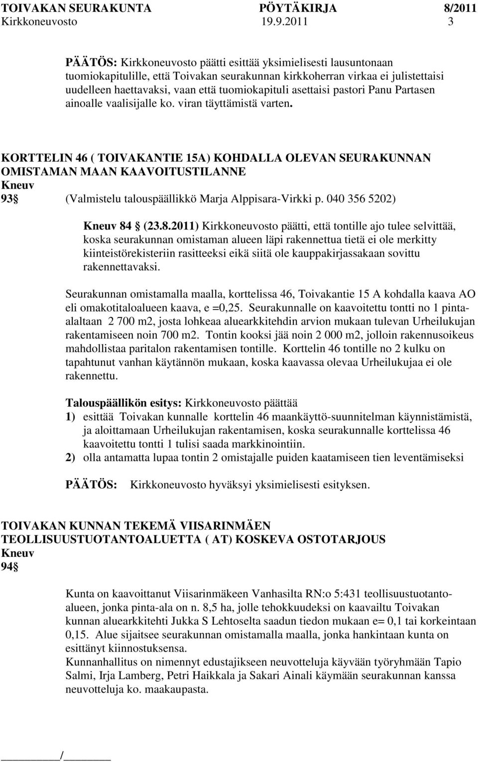 tuomiokapituli asettaisi pastori Panu Partasen ainoalle vaalisijalle ko. viran täyttämistä varten.