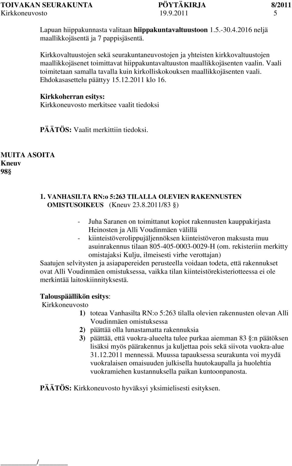 Vaali toimitetaan samalla tavalla kuin kirkolliskokouksen maallikkojäsenten vaali. Ehdokasasettelu päättyy 15.12.2011 klo 16.