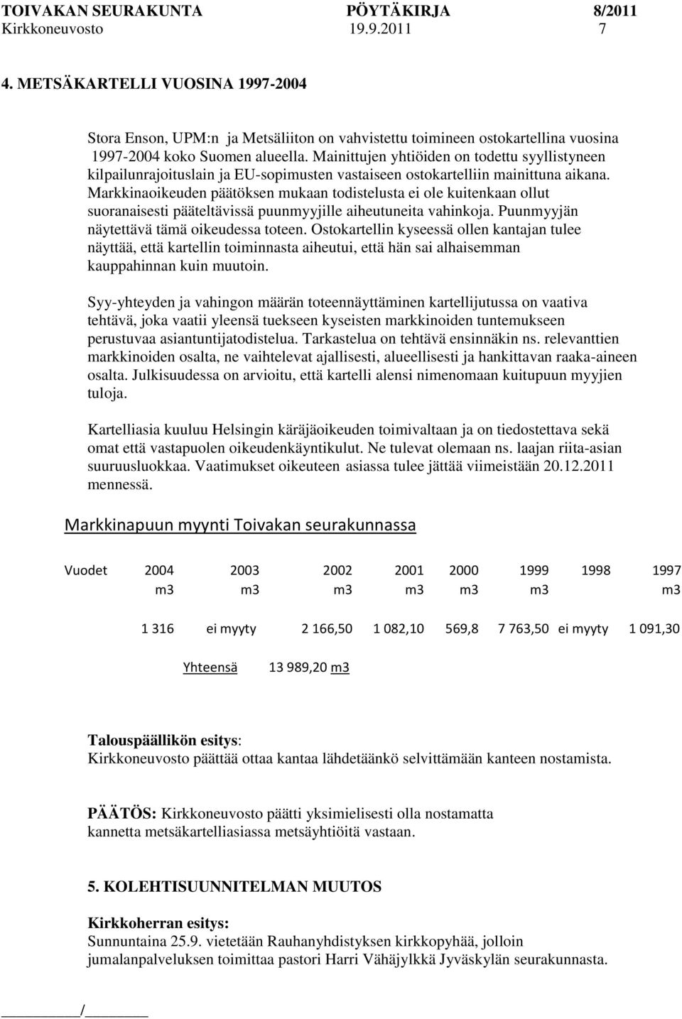 Markkinaoikeuden päätöksen mukaan todistelusta ei ole kuitenkaan ollut suoranaisesti pääteltävissä puunmyyjille aiheutuneita vahinkoja. Puunmyyjän näytettävä tämä oikeudessa toteen.