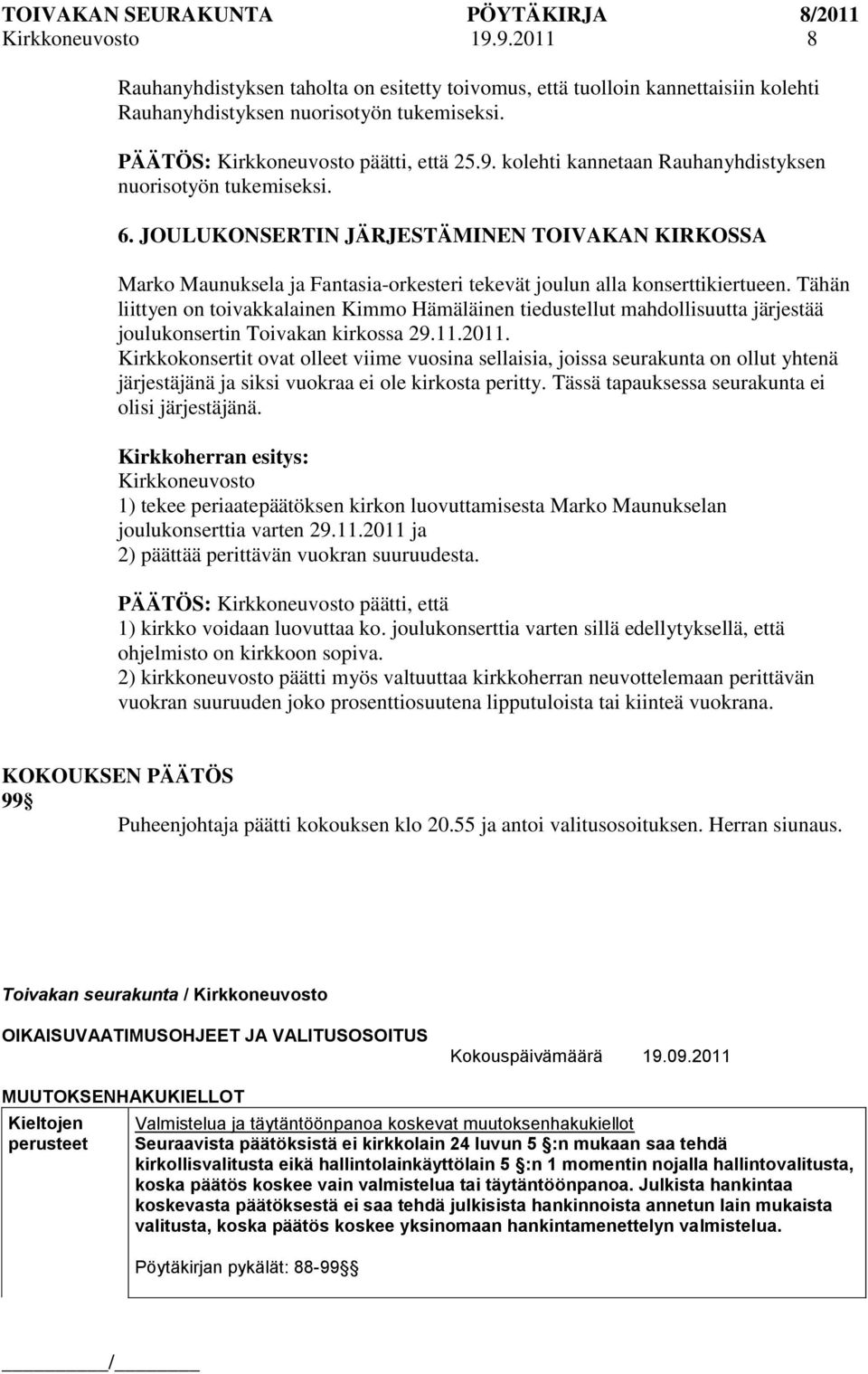 Tähän liittyen on toivakkalainen Kimmo Hämäläinen tiedustellut mahdollisuutta järjestää joulukonsertin Toivakan kirkossa 29.11.2011.