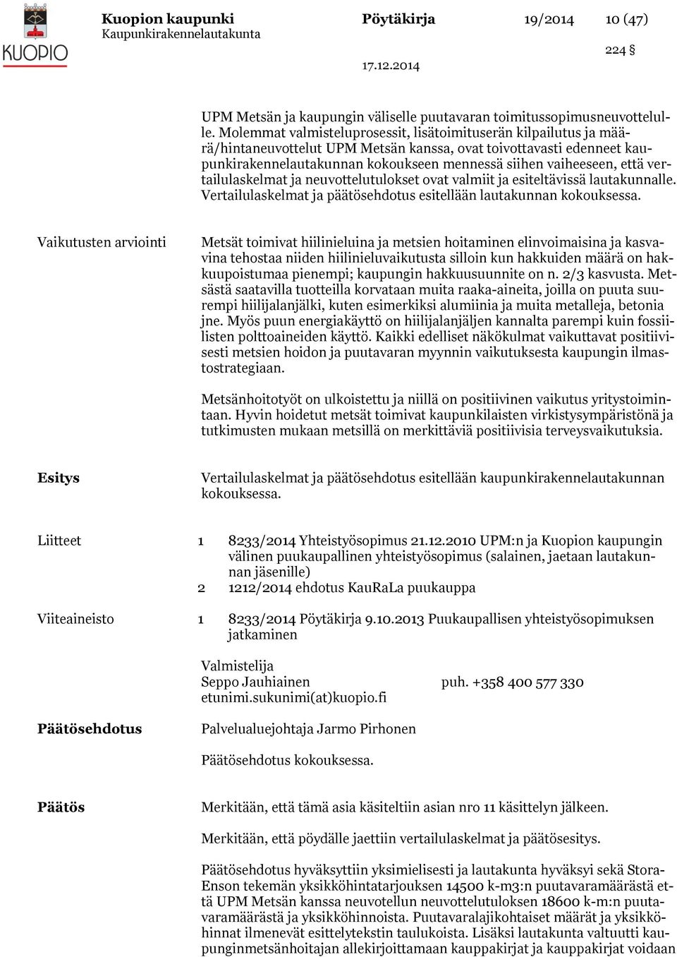 että vertailulaskelmat ja neuvottelutulokset ovat valmiit ja esiteltävissä lautakunnalle. Vertailulaskelmat ja päätösehdotus esitellään lautakunnan kokouksessa.