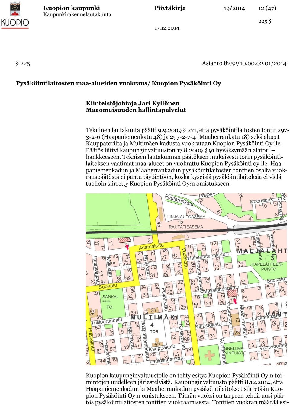 9.2009 271, että pysäköintilaitosten tontit 297-3-2-6 (Haapaniemenkatu 48) ja 297-2-7-4 (Maaherrankatu 18) sekä alueet Kauppatorilta ja Multimäen kadusta vuokrataan Kuopion Pysäköinti Oy:lle.