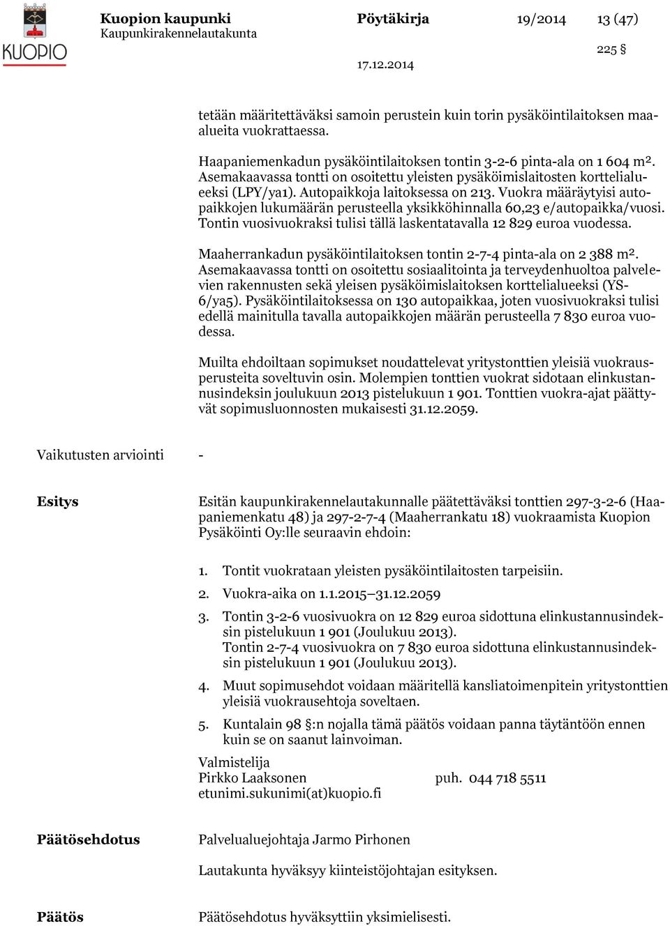 Vuokra määräytyisi autopaikkojen lukumäärän perusteella yksikköhinnalla 60,23 e/autopaikka/vuosi. Tontin vuosivuokraksi tulisi tällä laskentatavalla 12 829 euroa vuodessa.