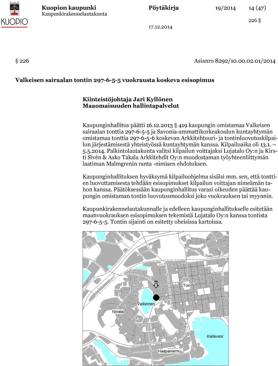 2013 419 kaupungin omistamaa Valkeisen sairaalan tonttia 297-6-5-5 ja Savonia-ammattikorkeakoulun kuntayhtymän omistamaa tonttia 297-6-5-6 koskevan Arkkitehtuuri- ja tontinluovutuskilpailun