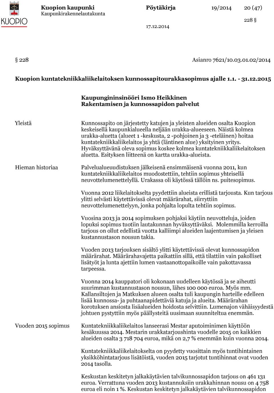 kaupunkialueella neljään urakka-alueeseen. Näistä kolmea urakka-aluetta (alueet 1 -keskusta, 2 -pohjoinen ja 3 -eteläinen) hoitaa kuntatekniikkaliikelaitos ja yhtä (läntinen alue) yksityinen yritys.