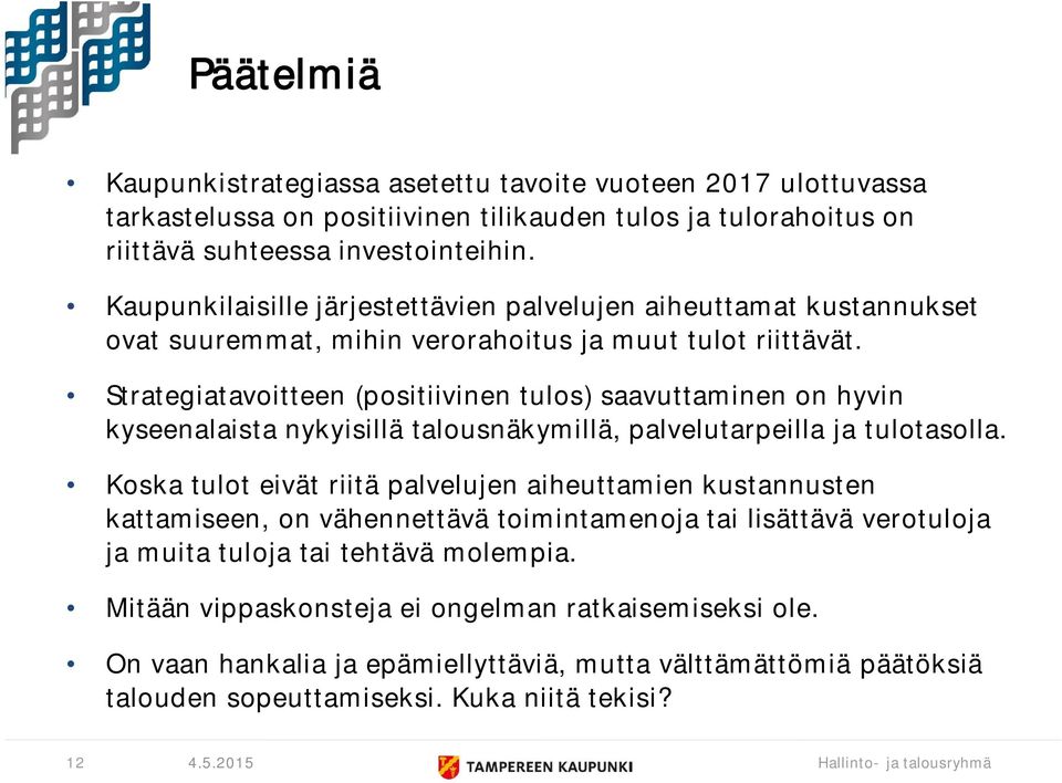 Strategiatavoitteen (positiivinen tulos) saavuttaminen on hyvin kyseenalaista nykyisillä talousnäkymillä, palvelutarpeilla ja tulotasolla.