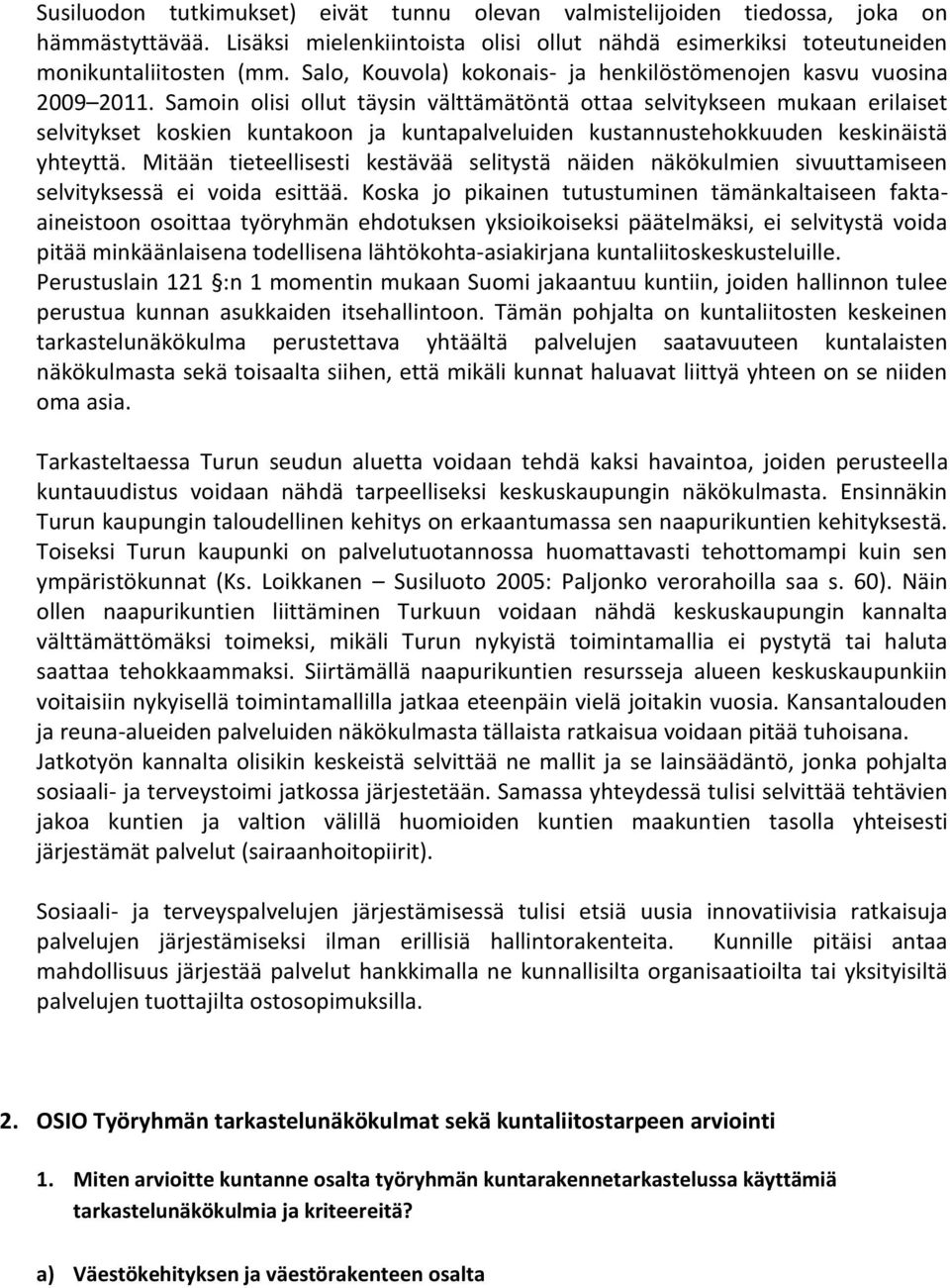 Samoin olisi ollut täysin välttämätöntä ottaa selvitykseen mukaan erilaiset selvitykset koskien kuntakoon ja kuntapalveluiden kustannustehokkuuden keskinäistä yhteyttä.