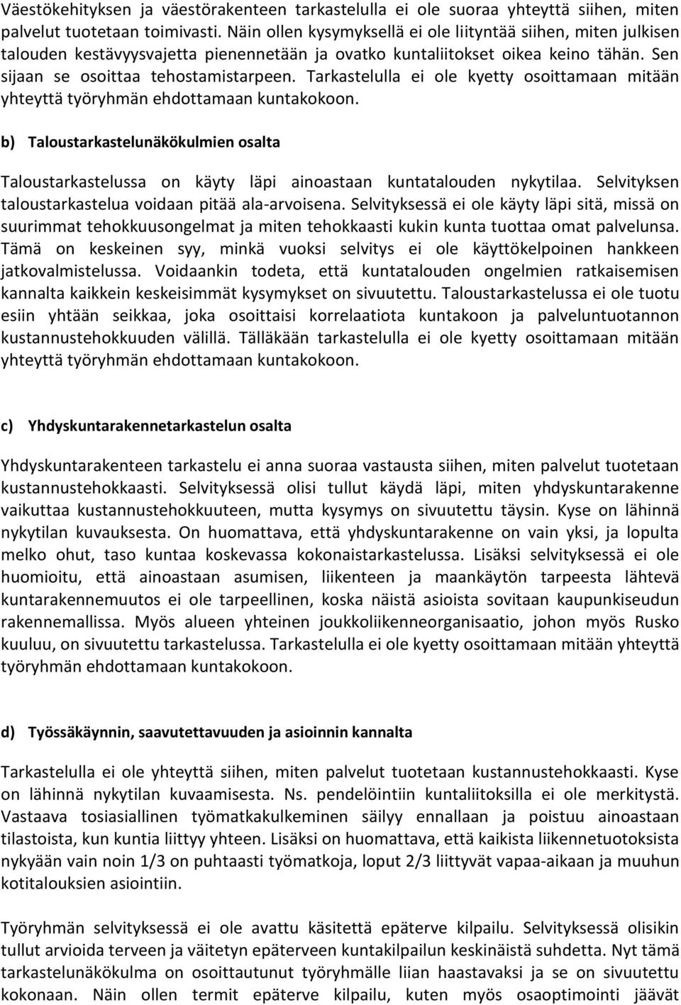 Tarkastelulla ei ole kyetty osoittamaan mitään yhteyttä työryhmän ehdottamaan kuntakokoon. b) Taloustarkastelunäkökulmien osalta Taloustarkastelussa on käyty läpi ainoastaan kuntatalouden nykytilaa.