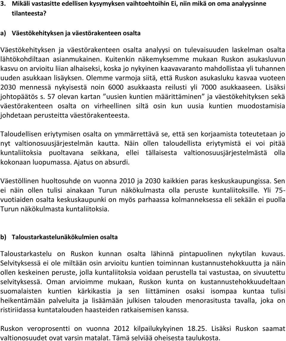 Kuitenkin näkemyksemme mukaan Ruskon asukasluvun kasvu on arvioitu liian alhaiseksi, koska jo nykyinen kaavavaranto mahdollistaa yli tuhannen uuden asukkaan lisäyksen.