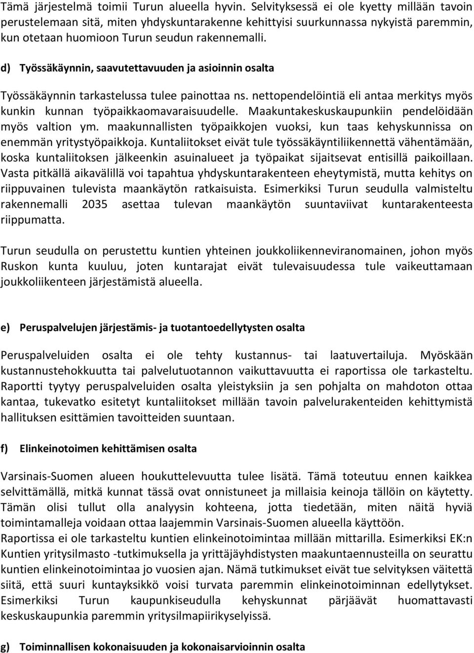 d) Työssäkäynnin, saavutettavuuden ja asioinnin osalta Työssäkäynnin tarkastelussa tulee painottaa ns. nettopendelöintiä eli antaa merkitys myös kunkin kunnan työpaikkaomavaraisuudelle.