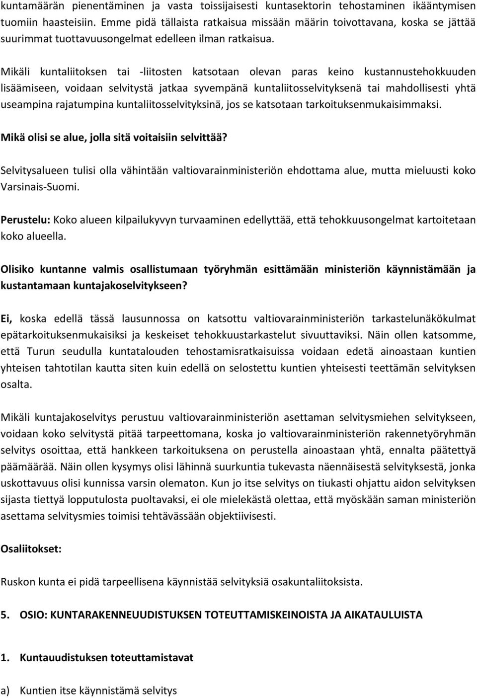 Mikäli kuntaliitoksen tai -liitosten katsotaan olevan paras keino kustannustehokkuuden lisäämiseen, voidaan selvitystä jatkaa syvempänä kuntaliitosselvityksenä tai mahdollisesti yhtä useampina