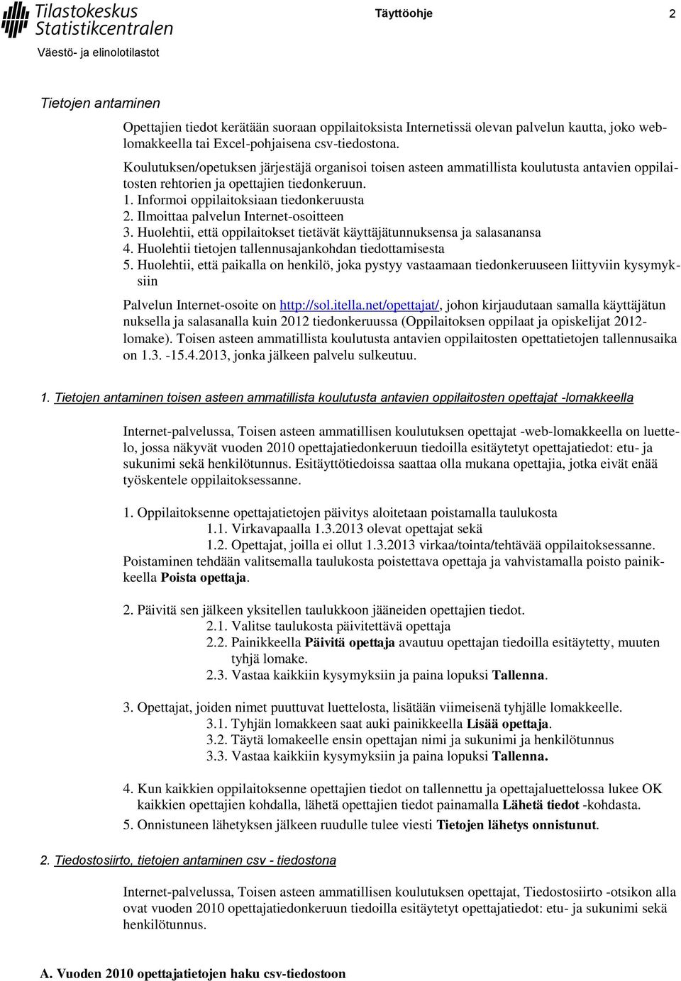 Ilmoittaa palvelun Internet-osoitteen 3. Huolehtii, että oppilaitokset tietävät käyttäjätunnuksensa ja salasanansa 4. Huolehtii tietojen tallennusajankohdan tiedottamisesta 5.