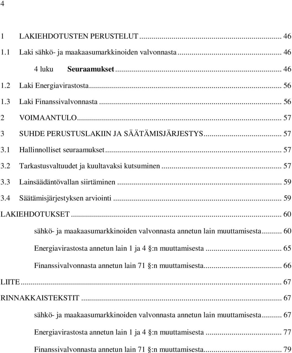 4 Säätämisjärjestyksen arviointi... 59 LAKIEHDOTUKSET... 60 sähkö- ja maakaasumarkkinoiden valvonnasta annetun lain muuttamisesta... 60 Energiavirastosta annetun lain 1 ja 4 :n muuttamisesta.