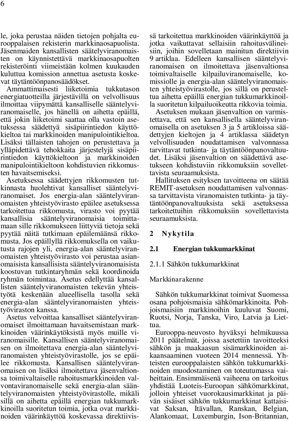 Ammattimaisesti liiketoimia tukkutason energiatuotteilla järjestävillä on velvollisuus ilmoittaa viipymättä kansalliselle sääntelyviranomaiselle, jos hänellä on aihetta epäillä, että jokin liiketoimi