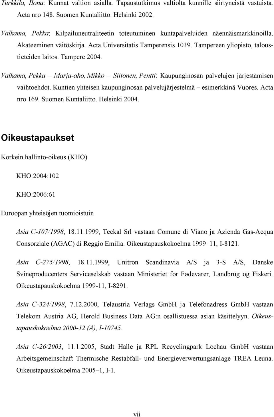 Tampere 2004. Valkama, Pekka Marja-aho, Mikko Siitonen, Pentti: Kaupunginosan palvelujen järjestämisen vaihtoehdot. Kuntien yhteisen kaupunginosan palvelujärjestelmä esimerkkinä Vuores. Acta nro 169.