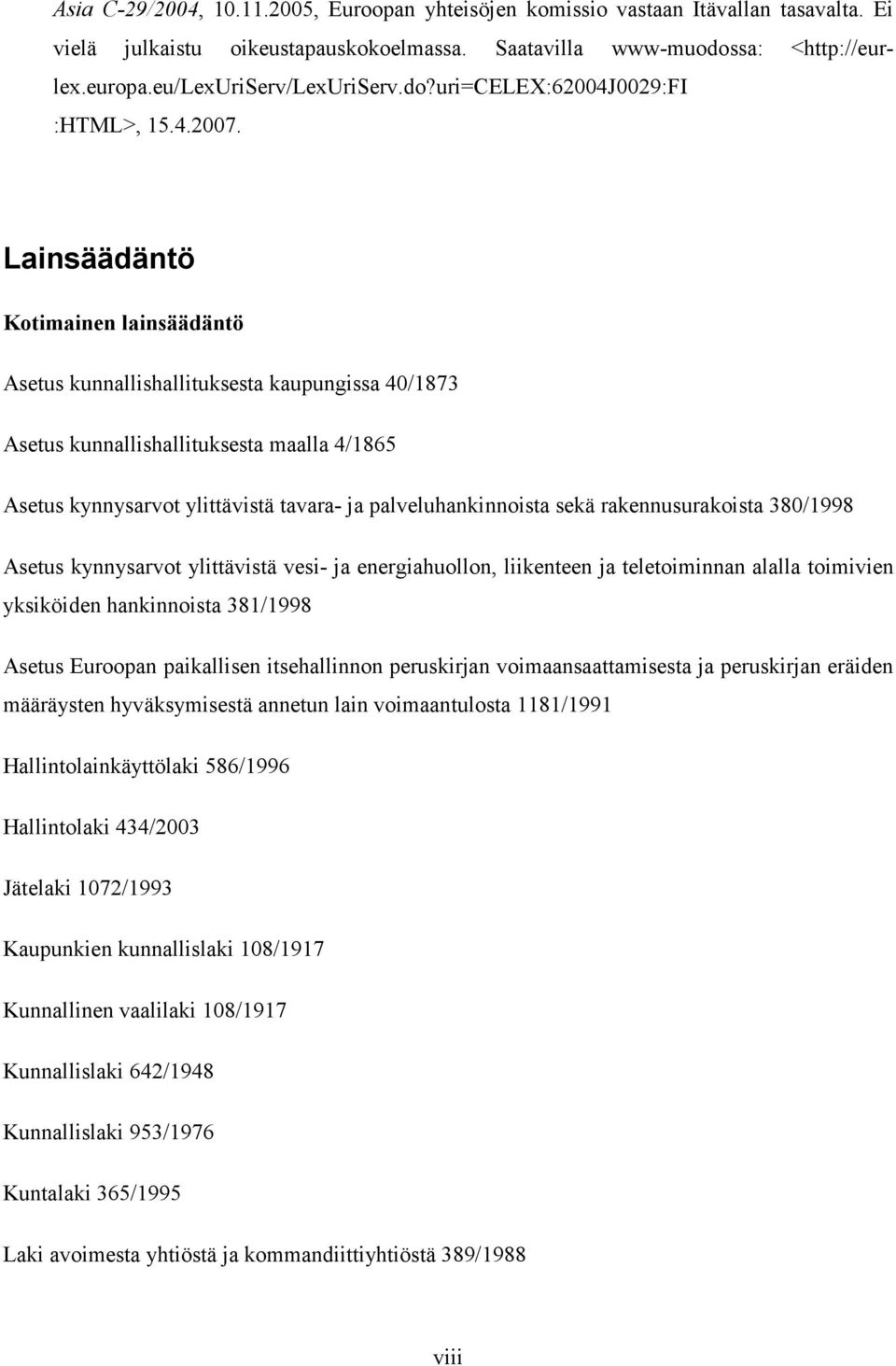 Lainsäädäntö Kotimainen lainsäädäntö Asetus kunnallishallituksesta kaupungissa 40/1873 Asetus kunnallishallituksesta maalla 4/1865 Asetus kynnysarvot ylittävistä tavara- ja palveluhankinnoista sekä